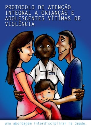 Protocolo de Atenção
Integral a crianças e
adolescentes vítimas de
violência

uma abordagem interdisciplinar na Saúde.

 