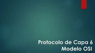 Protocolo de Capa 6
Modelo OSI
 