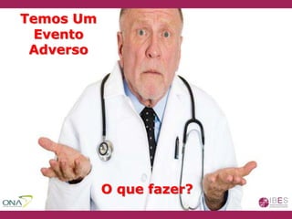 O que fazer?
Temos Um
Evento
Adverso
 