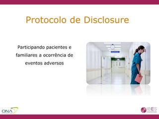 Participando pacientes e
familiares a ocorrência de
eventos adversos
Protocolo de Disclosure
 