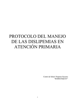 PROTOCOLO DEL MANEJO
DE LAS DISLIPEMIAS EN
ATENCIÓN PRIMARIA
Centro de Salud Perpetuo Socorro
“BARRANQUET”
1
 