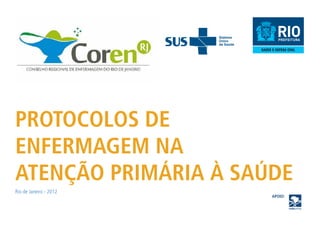 Protocolos de 
Enfermagem na 
Atenção Primária à Saúde 
Rio de Janeiro - 2012 
APOIO: 
 