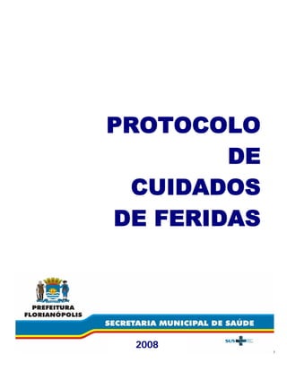 0
PROTOCOLO
DE
CUIDADOS
DE FERIDAS
2008
 