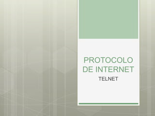 PROTOCOLO
DE INTERNET
   TELNET
 