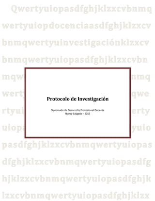 Protocolo de Investigación
Diplomado de Desarrollo Profesional Docente
Nancy Salgado – 2015
 