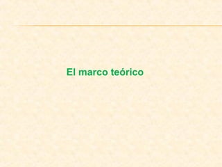 El marco teórico
 