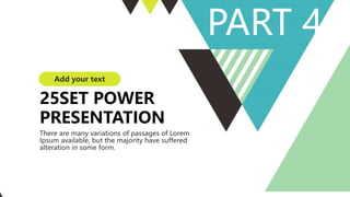 25SET POWER
PRESENTATION
There are many variations of passages of Lorem
Ipsum available, but the majority have suffered
alteration in some form.
Add your text
PART 4
 