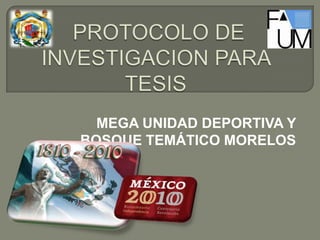  PROTOCOLO DE INVESTIGACION PARA TESIS MEGA UNIDAD DEPORTIVA Y BOSQUE TEMÁTICO MORELOS  