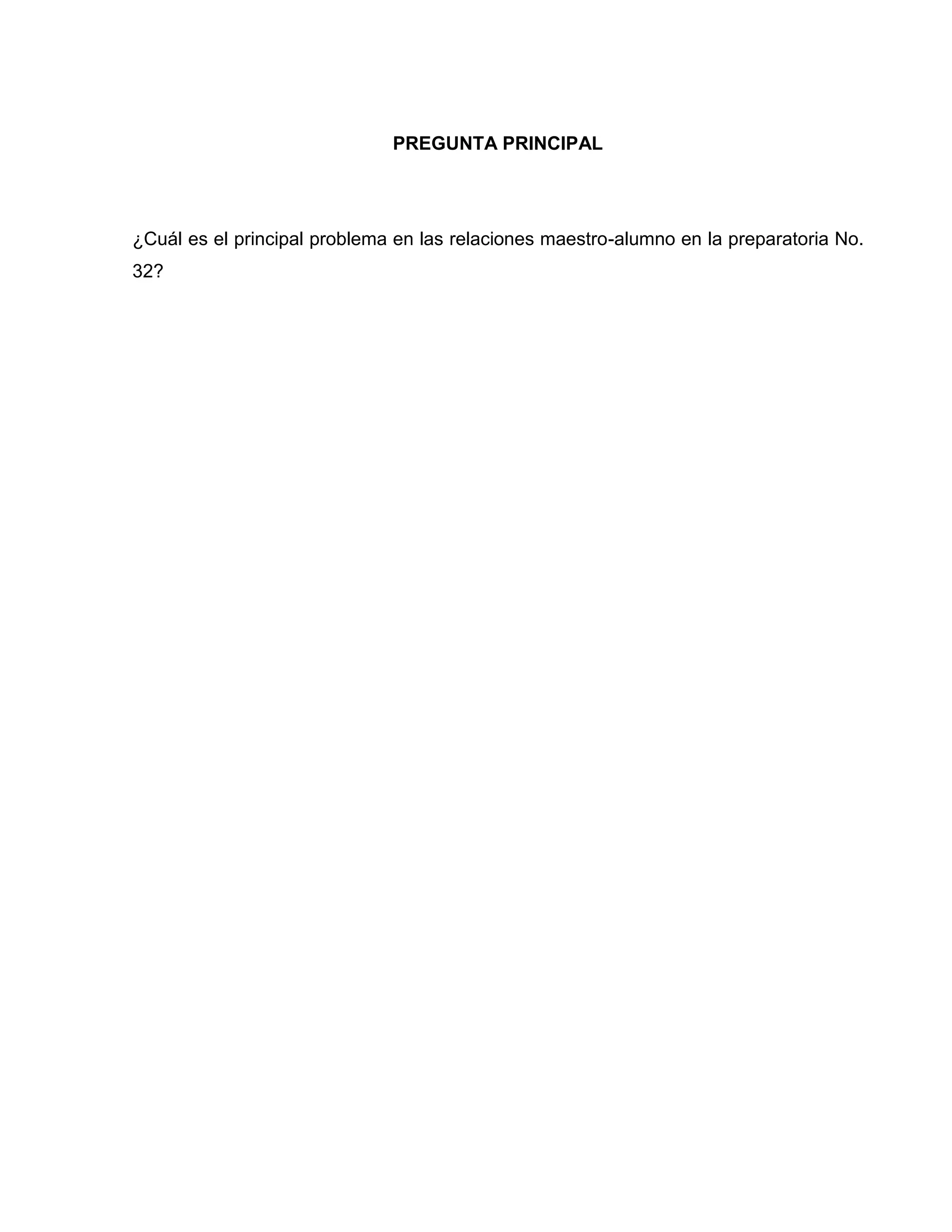 PREGUNTA PRINCIPAL




¿Cuál es el principal problema en las relaciones maestro-alumno en la preparatoria No.
32?
 