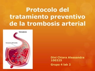Protocolo del
tratamiento preventivo
de la trombosis arterial




             Dini Chiara Alessandra
             100325
             Grupo 4 lab 2
 