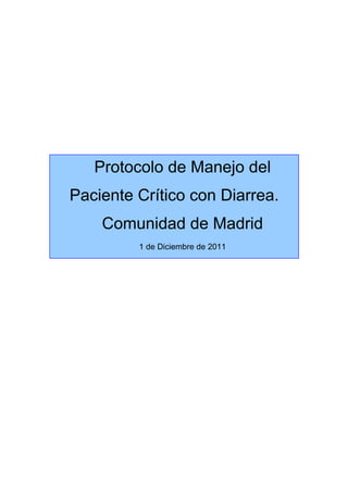 Protocolo de Manejo del Paciente Crítico con Diarrea. 
Comunidad de Madrid 
1 de Diciembre de 2011  