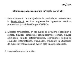 VIH/SIDA
Medidas preventivas para la infección por el VIH
• Para el conjunto de trabajadores de la salud que pertenecen a
...
