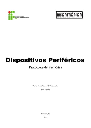 Dispositivos Periféricos
Protocolos de memórias
Aluno: Pedro Raphael C. Vasconcelos
Prof: Alberto
Fortaleza/Ce
2013
 