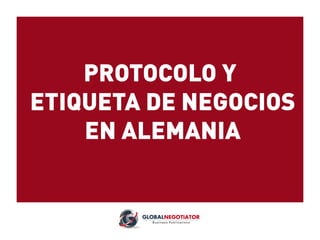 PROTOCOLO Y
ETIQUETA DE NEGOCIOS
EN ALEMANIA
 