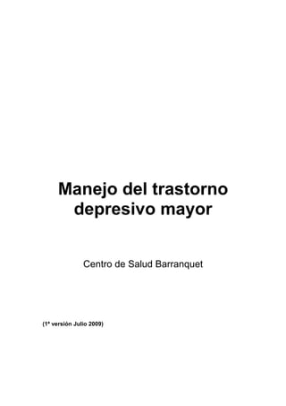 Manejo del trastorno
depresivo mayor
Centro de Salud Barranquet
(1ª versión Julio 2009)
 