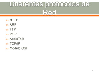    HTTP
   ARP
   FTP
   POP
   AppleTalk
   TCP/IP
   Modelo OSI




                 4
 