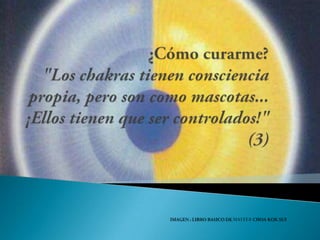 ¿Cómo curarme?"Los chakras tienen consciencia propia, pero son como mascotas... ¡Ellos tienen que ser controlados!" (3)IMAGEN : LIBRO BASICO DE MASTER CHOA KOK SUI