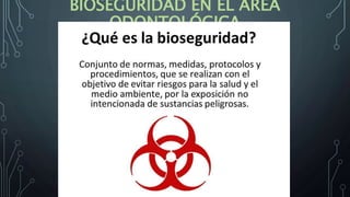 BIOSEGURIDAD EN EL ÁREA
ODONTOLÓGICA
 