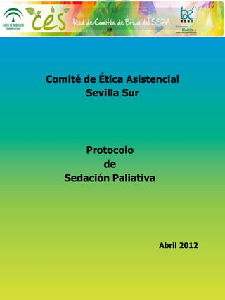 2
Comité de Ética Asistencial
Sevilla Sur
Protocolo
de
Sedación Paliativa
Abril 2012
 