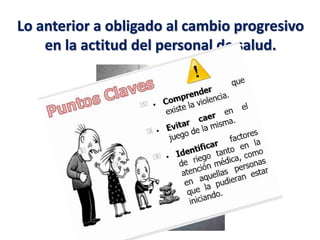 Lo anterior a obligado al cambio progresivo
en la actitud del personal de salud.
 