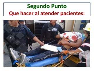 Segundo Punto
Que hacer al atender pacientes:
Al atender a un lesionado de un hecho
violento tenemos que protegernos
incluso de manera jurídica.
 