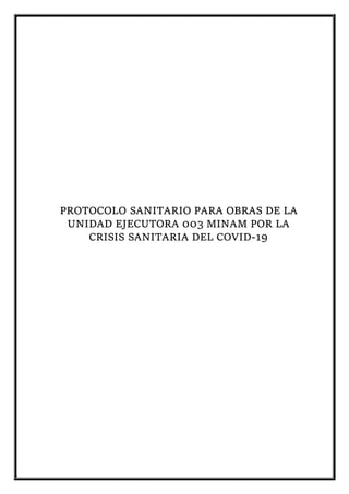 PROTOCOLO SANITARIO PARA OBRAS DE LA
UNIDAD EJECUTORA 003 MINAM POR LA
CRISIS SANITARIA DEL COVID-19
 