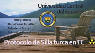 ProtocolodeSillaturcaenTC
Integrantes:
• Benalcazar Jonathan
• Ballesteros Diana
• Betancourt Alejandra
• Arcos Anthonela
UniversidadCentral
delEcuador
 