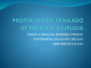 DIANA CAROLINA ROMERO PINEDA
ENFERMERA SALAS DE CIRUGIA
SERVIMEDICOS SAS
 