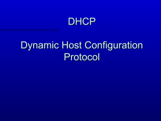 DHCP

Dynamic Host Configuration
        Protocol
 