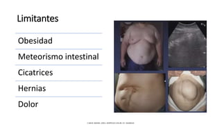 Limitantes
Obesidad
Meteorismo intestinal
Cicatrices
Hernias
Dolor
CAROL KREBS. (2001). DOPPLER COLOR. EU: MARBAN.
 