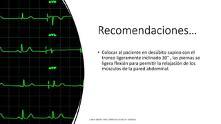 Recomendaciones…
• Colocar al paciente en decúbito supino con el
tronco ligeramente inclinado 30° , las piernas se
ligera flexión para permitir la relajación de los
músculos de la pared abdominal.
CAROL KREBS. (2001). DOPPLER COLOR. EU: MARBAN.
 