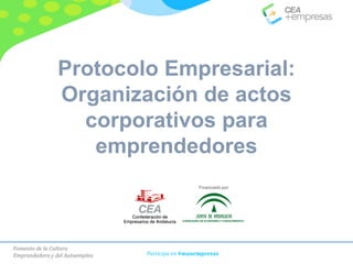 Fomento de la Cultura
Emprendedora y del Autoempleo Participa en #masempresas
Protocolo Empresarial:
Organización de actos
corporativos para
emprendedores
Financiado por:
 