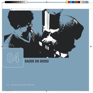 26
Documento de Atualização dos Protocolos de Enfermagem
Coordenação da Atenção Básica - SMS - PMSP
SAÚDE DO IDOSO
Documento de Atualização dos Protocolos de Enfermagem
04
26 Coordenação da Atenção Básica - SMS - PMSP
protocolo7b.indd 26protocolo7b.indd 26 12/3/2007 18:19:1212/3/2007 18:19:12
 