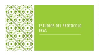 ESTUDIOS DEL PROTOCOLO
ERAS
 