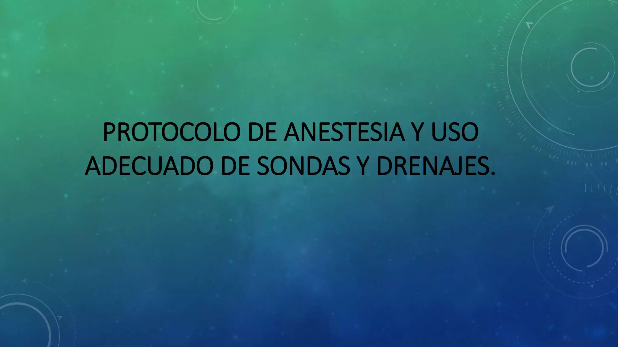 PROTOCOLO DE ANESTESIA Y USO
ADECUADO DE SONDAS Y DRENAJES.
 