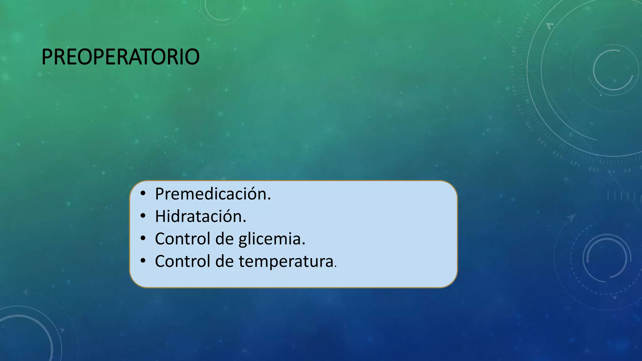 PREOPERATORIO
• Premedicación.
• Hidratación.
• Control de glicemia.
• Control de temperatura.
 