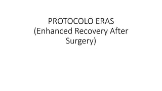 PROTOCOLO ERAS
(Enhanced Recovery After
Surgery)
 