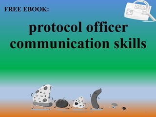 1
FREE EBOOK:
CommunicationSkills365.info
protocol officer
communication skills
 