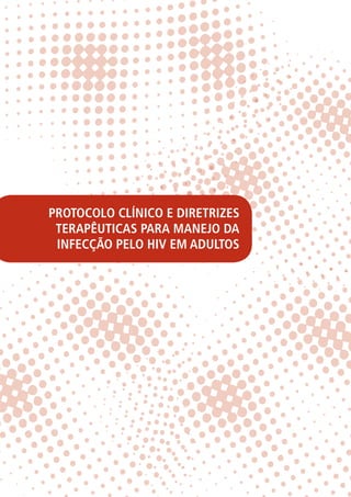 PROTOCOLO CLÍNICO E DIRETRIZES
TERAPÊUTICAS PARA MANEJO DA
INFECÇÃO PELO HIV EM ADULTOS

 