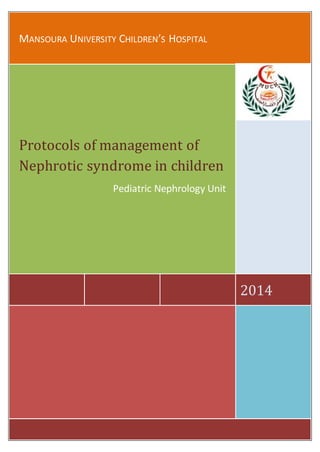 6
MANSOURA UNIVERSITY CHILDREN’S HOSPITAL
2014
Protocols of management of
Nephrotic syndrome in children
Pediatric Nephrology Unit
 