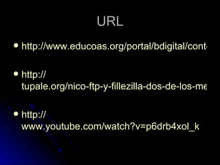 URL http://www.educoas.org/portal/bdigital/contenido/valzacchi/ValzacchiCapitulo-12New.pdf http :// tupale.org/nico-ftp-y-fillezilla-dos-de-los-mejores-clientes-ftp.html http:// www.youtube.com/watch?v=p6drb4xol_k 