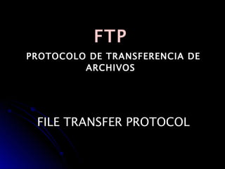 FTP   PROTOCOLO DE TRANSFERENCIA DE ARCHIVOS FILE TRANSFER PROTOCOL 