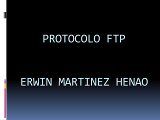 PROTOCOLO FTP
ERWIN MARTINEZ HENAO
 