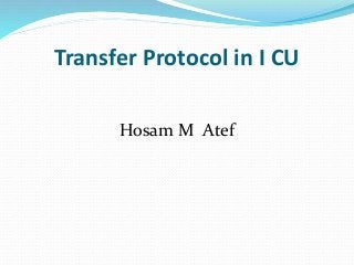 Transfer Protocol in I CU
Hosam M Atef
 