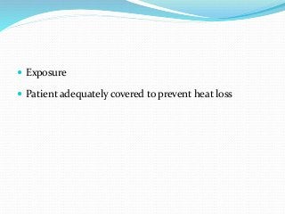  Exposure
 Patient adequately covered to prevent heat loss
 