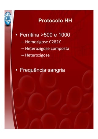Protocolo HH
• Ferritina >500 e 1000
– Homozigose C282Y
– Heterozigose composta
– Heterozigose
• Frequência sangria
 