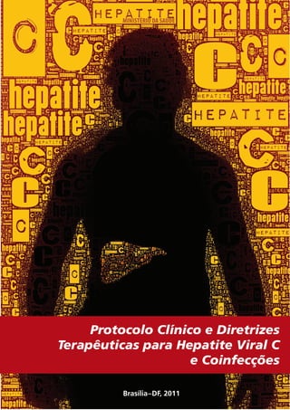 Protocolo Clínico e Diretrizes
Terapêuticas para Hepatite Viral C
e Coinfecções
Brasília−DF, 2011

 