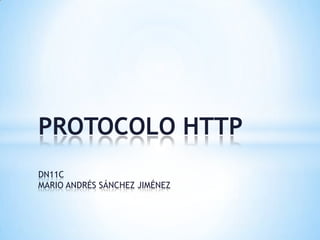 PROTOCOLO HTTP
DN11C
MARIO ANDRÉS SÁNCHEZ JIMÉNEZ

 