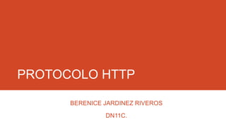 PROTOCOLO HTTP
BERENICE JARDINEZ RIVEROS

DN11C.

 