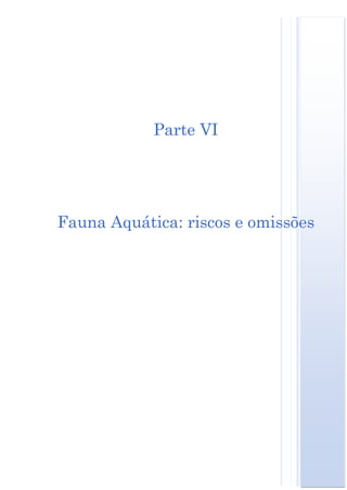 Parte VI




Fauna Aquática: riscos e omissões
 